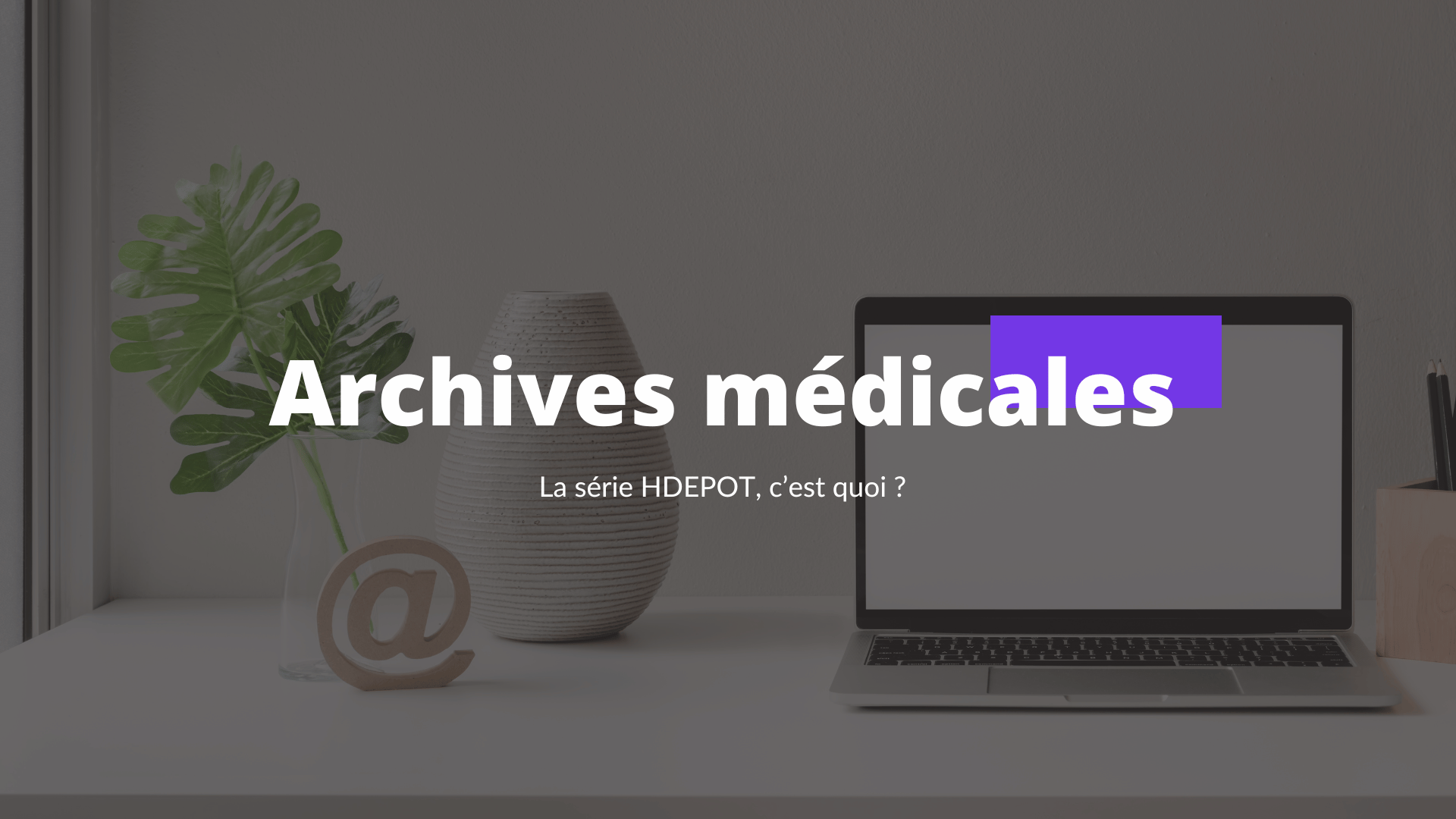 Archives médicales : La série HDEPOT, c est quoi